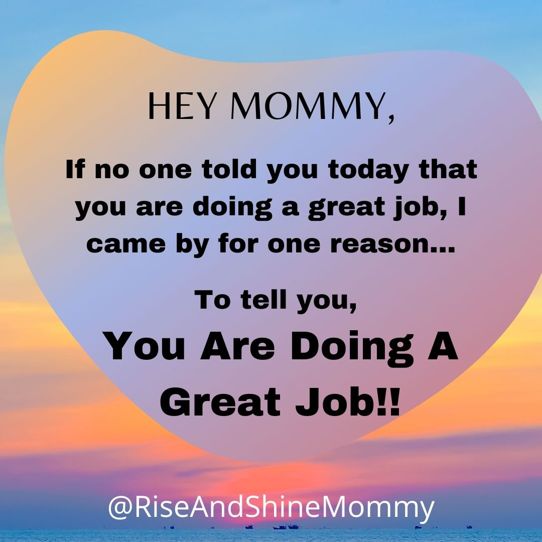 Mommy, You Are Doing A Great Job!! - Rise and Shine Mommy